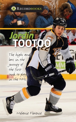 Jordin Tootoo: The Highs and Lows in the Journey of the First Inuk to Play in the NHL - Florence, Melanie