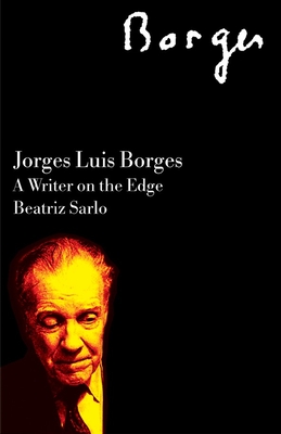 Jorge Luis Borges: A Writer on the Edge - Sarlo, Beatriz, and King, John (Editor), and Dunkerley, James (Editor)