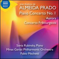 Jos Antntio de Almeid Prado: Piano Concerto No. 1; Aurora; Concerto Fribougeois - Sonia Rubinsky (piano); Minas Gerais Philharmonic Orchestra; Fabio Mechetti (conductor)