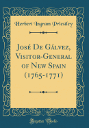 Jos de Glvez, Visitor-General of New Spain (1765-1771) (Classic Reprint)