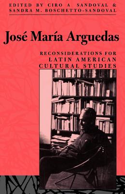 Jos Mara Arguedas: Reconsiderations for Latin American Studies - Sandoval, Ciro A. (Editor), and Boschetto-Sandoval, Sandra M. (Editor)