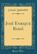 Jos? Enrique Rod? (Classic Reprint)