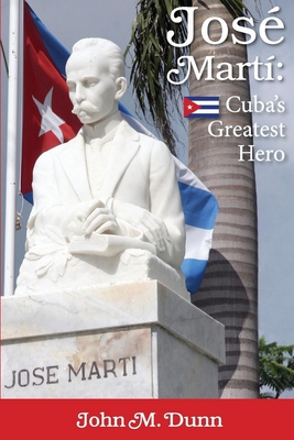 Jose Marti: Cuba's Greatest Hero - Dunn, John M