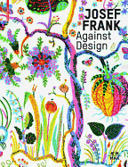 Josef Frank - Against Design: Das Anti-Formalistische Werk Des Architekten / The Architect's Anti-Formalist Oeuvre