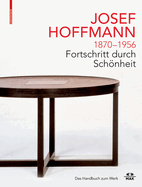 Josef Hoffmann 1870-1956: Fortschritt Durch Schnheit: Das Handbuch Zum Werk