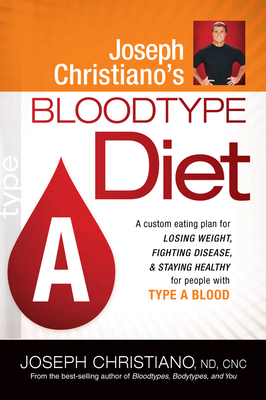 Joseph Christiano's Bloodtype Diet a: A Custom Eating Plan for Losing Weight, Fighting Disease & Staying Healthy for People with Type a Blood - Christiano, Joseph, ND, Cnc