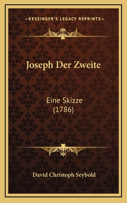 Joseph Der Zweite: Eine Skizze (1786) - Seybold, David Christoph