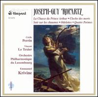 Joseph-Guy Ropartz: La Chasse du Prince Arthur; La Cloche des Morts - Cecile Perrin (soprano); Vincent le Texier (baritone); Luxembourg Symphony Orchestra; Emmanuel Krivine (conductor)