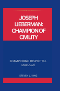 Joseph Lieberman: Champion of Civility: Championing Respectful Dialogue