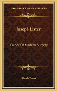 Joseph Lister: Father of Modern Surgery