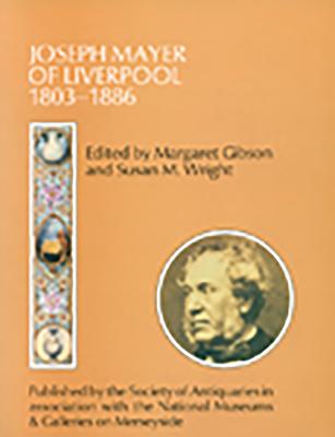 Joseph Mayer of Liverpool, 1803-1886 - Gibson, Margaret, and Wright, Susan M