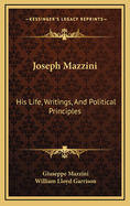 Joseph Mazzini; His Life, Writings, and Political Principles
