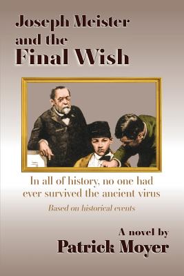 Joseph Meister and the Final Wish: In all of history, no one had ever survived the ancient virus - Moyer, Patrick