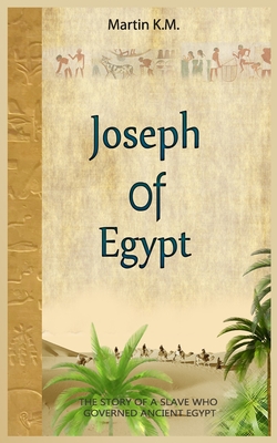 Joseph Of Egypt: The Story Of A Slave Who Governed Ancient Egypt - K M, Martin