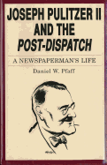 Joseph Pulitzer II and the "post-Dispatch": A Newspaperman's Life