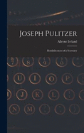 Joseph Pulitzer: Reminiscences of a Secretary