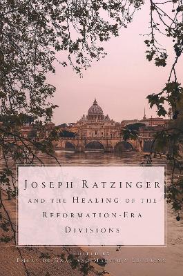 Joseph Ratzinger and the Healing of Reformation-Era Divisions - Levering, Matthew (Editor), and De Gal, Emery (Editor)