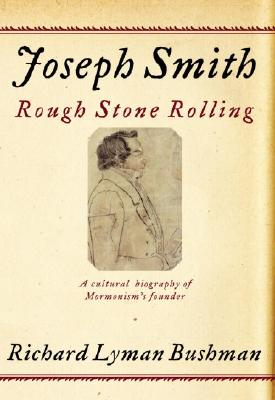 Joseph Smith: Rough Stone Rolling - Bushman, Richard Lyman, and Woodworth, Jed, Professor
