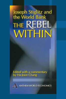 Joseph Stiglitz and the World Bank: The Rebel Within - Chang, Ha-Joon (Editor)