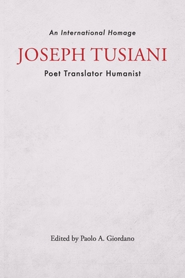 Joseph Tusiani -- Poet Translator Humanist: An International Homage - Giordano, Paolo A (Editor)