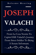 Joseph Valachi: From La Cosa Nostra To Capitol Hill: Valachi's Journey From Street Soldier To Being A Senate Informant.