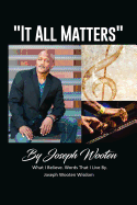 Joseph Wooten It All Matters: What I Believe, Words That I Live By