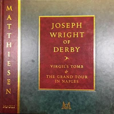 Joseph Wright of Derby: Virgil's Tomb & the Grand Tour in Naples - Matthiesen, Patrick, and Uglow, Jennifer