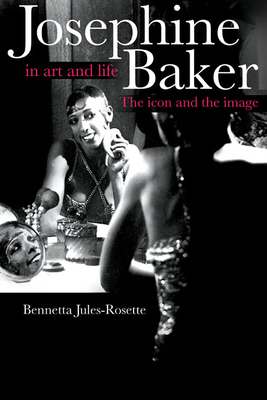 Josephine Baker in Art and Life: The Icon and the Image - Jules-Rosette, Bennetta