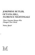 Josephine Butler, Octavia Hill, Florence Nightingale: Three Victorian Women Who Changed Their World