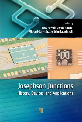 Josephson Junctions: History, Devices, and Applications - Wolf, Edward L (Editor), and Arnold, Gerald B (Editor), and Gurvitch, Michael A (Editor)