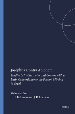 Josephus' Contra Apionem: Studies in Its Character and Context with a Latin Concordance to the Portion Missing in Greek - Feldman, Louis H, and Levison, John R