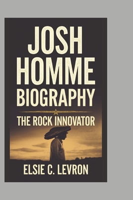 Josh Homme Biography: The Rock Innovator - C Levron, Elsie