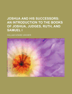 Joshua and His Successors; An Introduction to the Books of Joshua, Judges, Ruth, and Samuel I