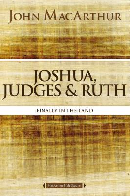 Joshua, Judges, and Ruth: Finally in the Land - MacArthur, John F