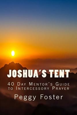 Joshua's Tent: A 40 Day Mentor's Guide to Intercession - Foster, Peggy