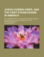 Josiah Hornblower, and the First Steam-Engine in America, with Some Notices of the Schuyler Copper Mines at Second River, N. J., and a Genealogy of the Hornblower Family