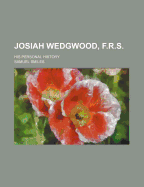 Josiah Wedgwood, F.R.S.: His Personal History