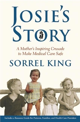 Josie's Story: A Mother's Inspiring Crusade to Make Medical Care Safe - King, Sorrel