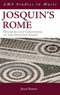 Josquin's Rome: Hearing and Composing in the Sistine Chapel