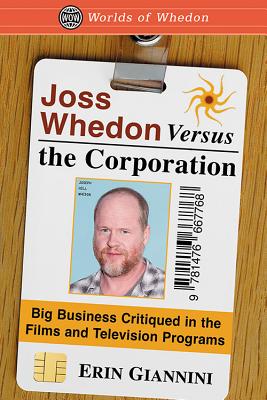 Joss Whedon Versus the Corporation: Big Business Critiqued in the Films and Television Programs - Giannini, Erin