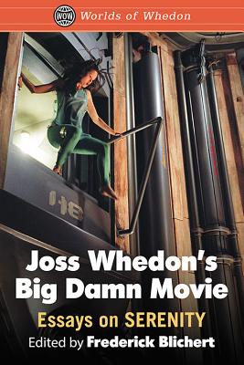 Joss Whedon's Big Damn Movie: Essays on Serenity - Blichert, Frederick (Editor)