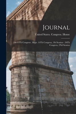 Journal: 1St-13Th Congress . Repr. 14Th Congress, 1St Session - 50Th Congress, 2Nd Session - United States Congress House (Creator)