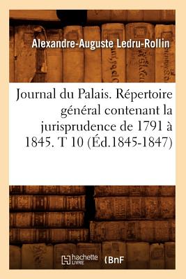 Journal Du Palais. Rpertoire Gnral Contenant La Jurisprudence de 1791  1845. T 10 (d.1845-1847) - Sans Auteur