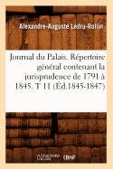 Journal Du Palais. Rpertoire Gnral Contenant La Jurisprudence de 1791  1845. T 11 (d.1845-1847)