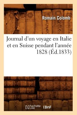 Journal d'Un Voyage En Italie Et En Suisse Pendant l'Ann?e 1828 (?d.1833) - Colomb, Romain