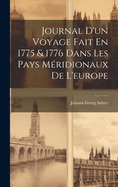 Journal D'Un Voyage Fait En 1775 & 1776 Dans Les Pays Meridionaux de L'Europe
