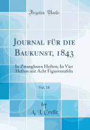 Journal F?r Die Baukunst, 1843, Vol. 18: In Zwanglosen Heften; In Vier Heften Mit Acht Figurentafeln (Classic Reprint)