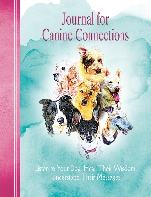 Journal for Canine Connections: Listen to Your Dog, Hear Their Wisdom, Understand Their Messages - Lynn, Sharon, and Guescini, Lorenzo (Designer)