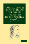 Journal Kept by David Douglas During His Travels in North America 1823-1827, Together with a Particular Description of Thirty-Three Species of American Oaks and Eighteen Species of Pinus, with Appendices Containing a List of the Plants Introduced by Dougl