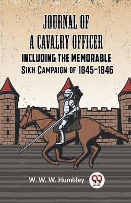 Journal Of A Cavalry Officer Including The Memorable Sikh Campaign Of 1845-1846 - Humbley W W W